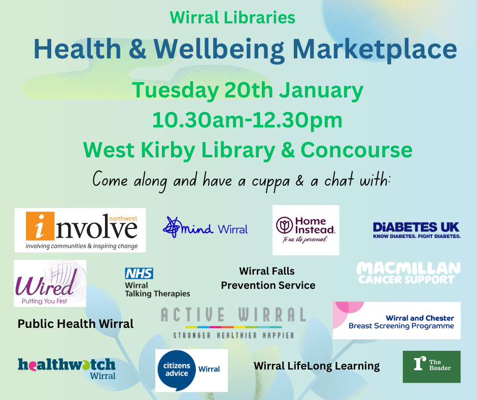 Poster for Wirral Libraries Health & Wellbeing Marketplace event. Text reads: “Wirral Libraries Health & Wellbeing Marketplace, Tuesday 20th January, 10.30am–12.30pm, West Kirby Library & Concourse. Come along and have a cuppa & a chat with: Involve Northwest, Mind Wirral, Home Instead, Diabetes UK, Macmillan Cancer Support, Wirral Falls Prevention Service, Wirral and Chester Breast Screening Programme, Public Health Wirral, Wirral Talking Therapies, Active Wirral, Wired, Citizens Advice Wirral, Wirral LifeLong Learning, The Reader, Healthwatch Wirral.” Background features soft green and blue tones with logos of participating organisations.